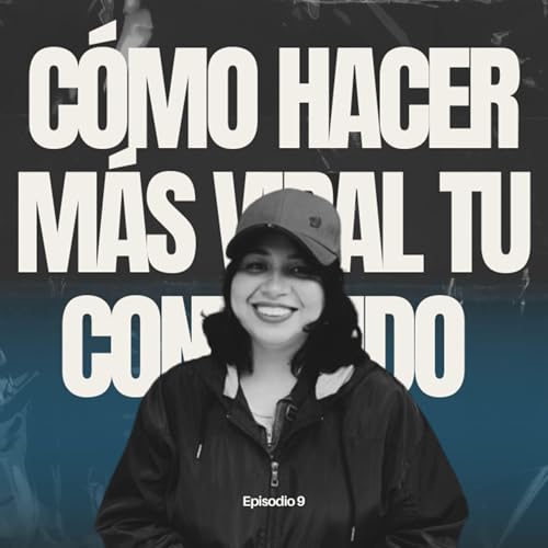 Episodio 9: Aprende cómo hacer más viral tu contenido