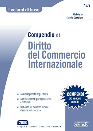 Compendio di Diritto del Commercio Internazionale: Analisi ragionata degli istituti - Approfondimenti giurisprudenziali e dottrinali - Domande più ricorrenti ... d'esame o di concorso (I volumi di base) Compendio di Diritto del Commercio Internazionale: Analisi ragionata degli istituti - Approfondimenti giurisprudenziali e dottrinali - Domande più ricorrenti ... d'esame o di concorso (I volumi di base)