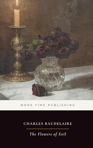 The Flowers of Evil by Charles Baudelaire: The Masterpiece of Symbolism, Beauty, and Decadent Modernism (Deluxe Annotated Classic Edition)