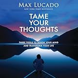 Tame Your Thoughts: Three Tools to Renew Your Mind and Transform Your Life