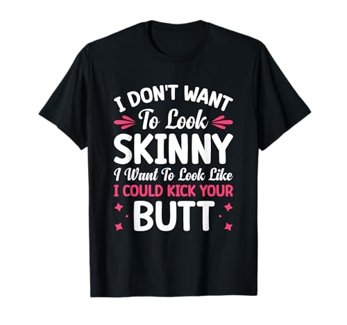 I Don't Want To Look Skinny I Want To Look Like T-Shirt