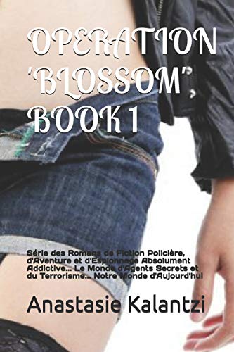 OPERATION 'BLOSSOM' BOOK 1: Série des Romans de Fiction Policière, d'Aventure et d'Espionnage Absolument Addictive... Le Monde d'Agents Secrets et du ... Dangereuses Possibles) (French Edition)