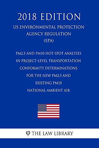 PM2.5 and PM10 Hot-Spot Analyses in Project-Level Transportation Conformity Determinations for the New PM2.5 and Existing PM10 National Ambient Air (US ... Agency Regulation) (EPA (English Edition)