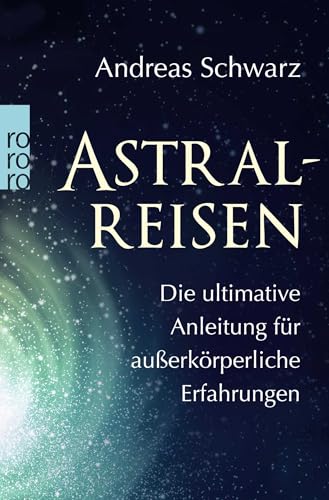 Rowohlt - Astralreisen: Die ultimative Anleitung für außerkörperliche Erfahrungen