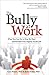 The Bully at Work: What You Can Do to Stop the Hurt and Reclaim Your Dignity on the Job