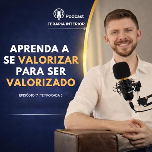 #05 EP17 - Aprenda a se valorizar para ser valorizado