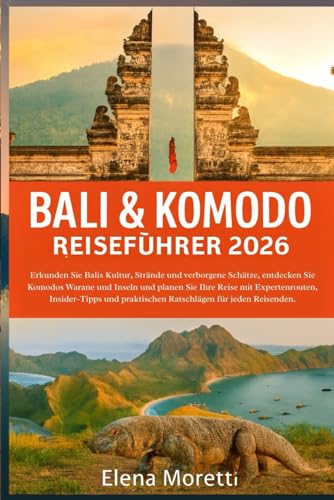 Bali & Komodo Reiseführer 2026: Erkunden Sie Balis Kultur, Strände und verborgene Schätze, entdecken Sie Komodos Warane und Inseln und planen Sie Ihre ... praktischen Ratschlägen für jeden Reisenden.