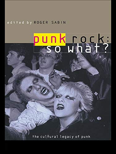 Punk Rock: So What?: The Cultural Legacy of Punk