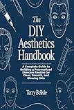 The DIY Aesthetics Handbook: A Complete Guide to Building a Personalized Skincare Routine for Clear, Smooth, and Glowing Skin