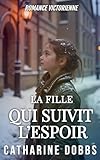  La Fille Qui Suivit l\'Espoir (Sagas Romantiques Victoriennes t. 4)