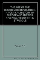 THE AGE OF THE DEMOCRATIC REVOLUTION, A POLITICAL HISTORY OF EUROPE AND AMERICA 1760-1899, VOLUME 2 The Struggle B000QJZRKI Book Cover