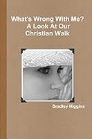 What's Wrong With Me? A Look At Our Christian Walk 1105570061 Book Cover