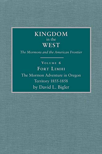 Fort Limhi: The Mormon Adventure in Oregon Territory 1855–1858 (Kingdom in the West: The Mormons and the American Frontier Series)