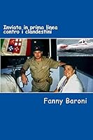 Inviata in prima linea contro i clandestini: Testimonianze, vicende, ricordi di un'inviata speciale 148018456X Book Cover