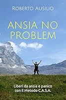 Ansia No Problem : Liberi Da Ansia e Panico Col Metodo C. A. S. A. 108095581X Book Cover