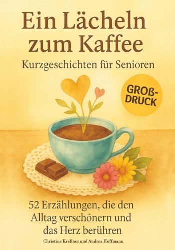 Ein Lächeln zum Kaffee – Kurzgeschichten für Senioren: 52 Erzählungen, die den Alltag verschönern und das Herz berühren | Großdruck