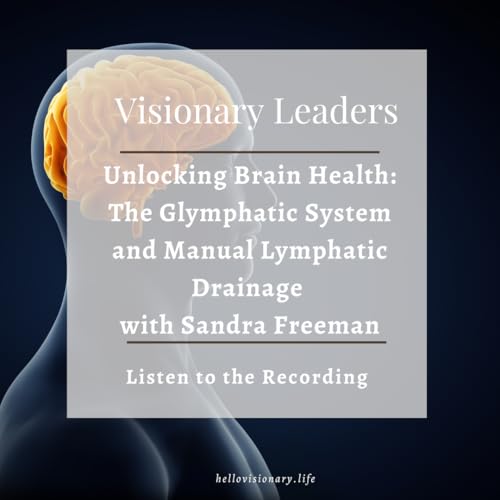 Unlocking Brain Health: The Glymphatic System and Manual Lymphatic Drainage with Sandra Freeman