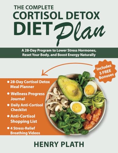 The Complete Cortisol Detox Diet Plan: A 28-Day Program to Lower Stress Hormones, Reset Your Body, and Boost Energy Naturally