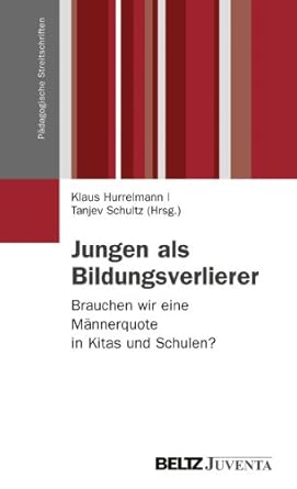 Jungen als Bildungsverlierer: Brauchen wir eine Männerquote in Kitas und Schulen? (Pädagogische Streitschriften)