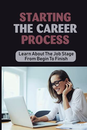 Starting The Career Process: Learn About The Job Stage From Begin To Finish: Planning Career
