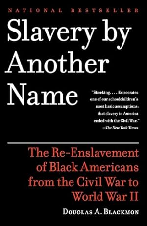 Slavery by Another Name: The Re-Enslavement of Black Americans from the Civil War to World War II