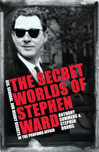 The Secret Worlds of Stephen Ward: Sex, Scandal and Deadly Secrets in the Profumo Affair