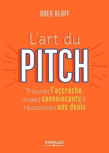 Télécharger L'art du pitch: Trouvez l'accroche, soyez convaincants et réussissez vos deals Francais PDF