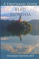 A First Hand Guide to Bled Slovenia 2017 - Standard Edition 1520854161 Book Cover
