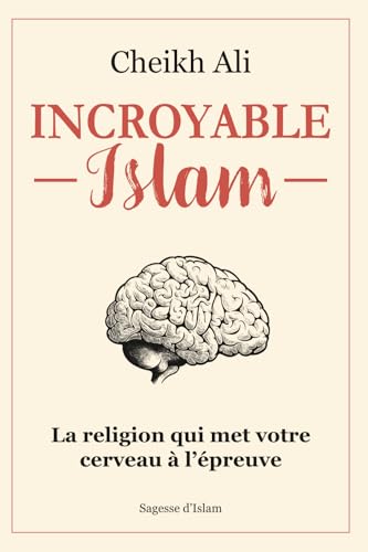 Incroyable islam: La religion qui met votre cerveau à l'épreuve