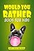Would You Rather Book For Kids: The book of crazy scenarios and mind-blowing situations the whole family will love (English Edition)