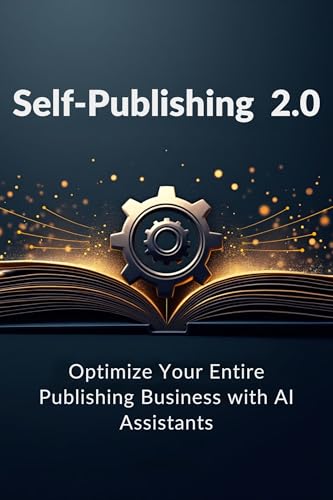 Self-Publishing 2.0: Optimize Your Entire Publishing Business with AI Assistants