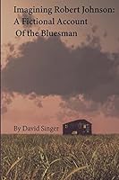 Imagining Robert Johnson: A Fictional Account of the Bluesman 1505417651 Book Cover