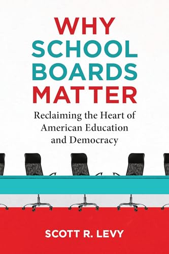 Why School Boards Matter: Reclaiming the Heart of American Education and Democracy