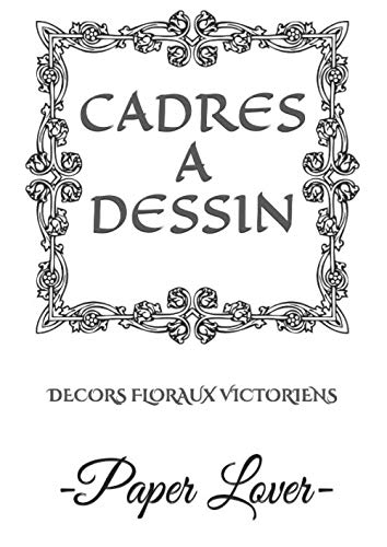 CADRES A DESSIN: DÉCORS FLORAUX ET VICTORIENS
