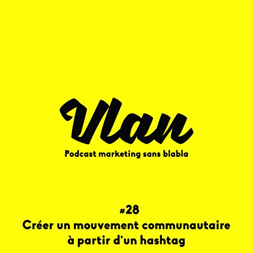 Créer un mouvement communautaire mondial à partir d'un hashtag (Vlan 28) Livre Audio par Grégory Pouy Créer un mouvement communautaire mondial à partir d'un hashtag (Vlan 28) Livre Audio par Grégory Pouy