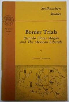 Paperback Border Trials: Ricardo Flores Magon and the Mexican Liberals (SOUTHWESTERN STUDIES) Book