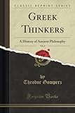 Greek Thinkers, Vol. 4 (Classic Reprint): A History of Ancient Philosophy