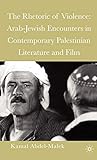 The Rhetoric of Violence: Arab-Jewish Encounters in Contemporary Palestinian Literature and Film