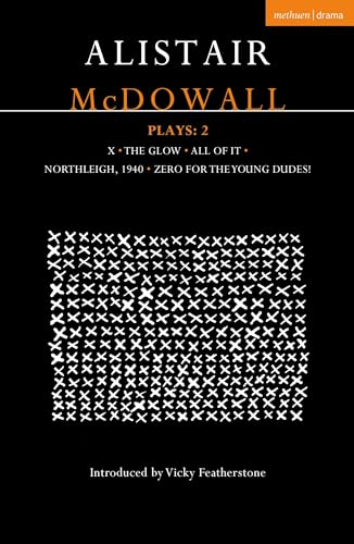 Alistair McDowall Plays 2: X; The Glow; All of It; Northleigh 1940; Zero For the Young Dudes (Contemporary Dramatists)