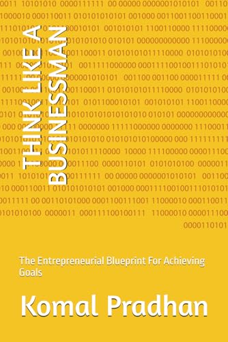 THINK LIKE A BUSINESSMEN: The Entrepreneurial Blueprint For Achieving Goals