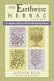  The Earthwise Herbal, Volume I: A Complete Guide to Old World Medicinal Plants