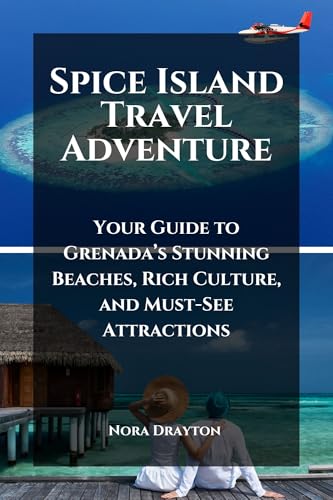 Spice Island Travel Adventure: Your Guide to Grenada’s Stunning Beaches, Rich Culture, and Must-See Attractions (Travel Guide Adventure: Your Ultimate Companion to Exploring the World Book 1)