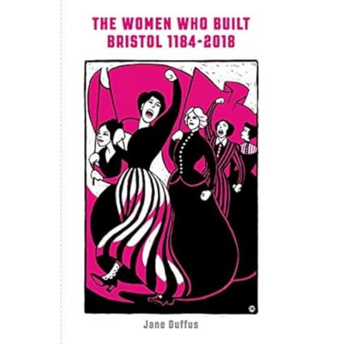The Women Who Built Bristol 1184-2018