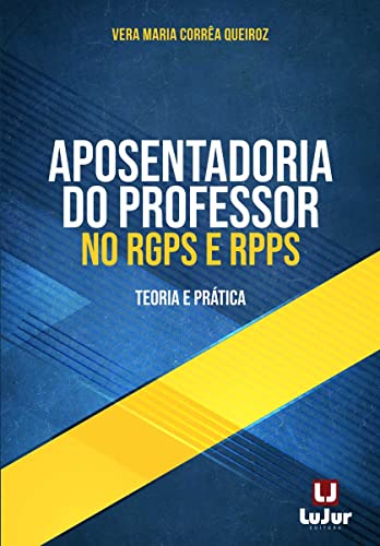 Aposentadoria do Professor no RGPS e RPPS. Teoria e Prática