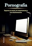  Pornografia: Impactos na mente, no comportamento e nos relacionamentos (Portuguese Edition)