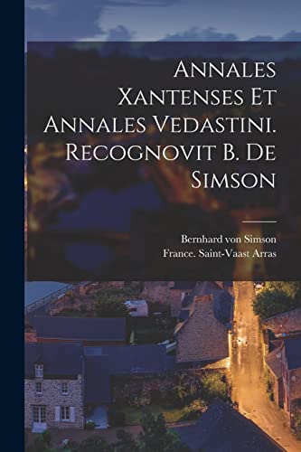 Annales Xantenses Et Annales Vedastini. Recognovit B. De Simson (Latin Edition)