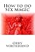 How to do Sex Magic (Apophis Club Practical Guides) (Volume 6)
