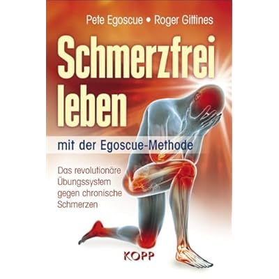 Schmerzfrei leben mit der Egoscue-Methode: Das revolution&auml;re &Uuml;bungssystem gegen chronische Schmerzen