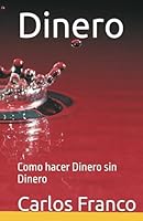 Dinero: Como hacer Dinero sin Dinero (Spanish Edition) B0F57PNTLY Book Cover