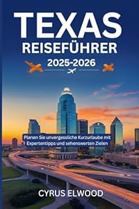 Texas Reiseführer 2025-2026: Planen Sie unvergessliche Kurzurlaube mit Expertentipps und sehenswerten Zielen